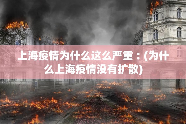 上海疫情为什么这么严重︰(为什么上海疫情没有扩散) 上海疫情为什么这么严重︰(为什么上海疫情没有扩散)