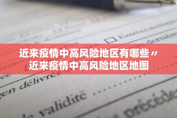 近来疫情中高风险地区有哪些〃近来疫情中高风险地区地图