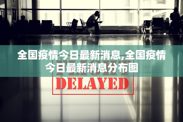 全国疫情今日最新消息,全国疫情今日最新消息分布图