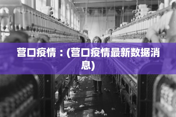 营口疫情︰(营口疫情最新数据消息)