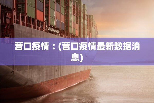 营口疫情︰(营口疫情最新数据消息)