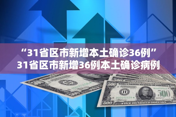 “31省区市新增本土确诊36例” 31省区市新增36例本土确诊病例？
