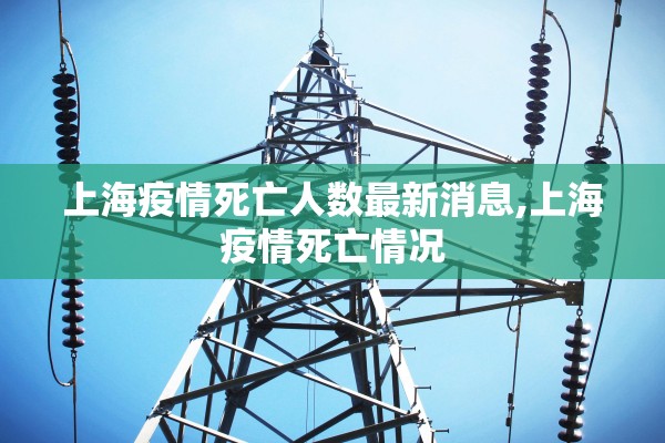 上海疫情死亡人数最新消息,上海疫情死亡情况