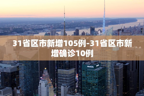 31省区市新增105例-31省区市新增确诊10例