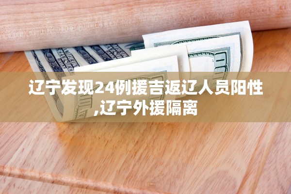 辽宁发现24例援吉返辽人员阳性,辽宁外援隔离 辽宁发现24例援吉返辽人员阳性,辽宁外援隔离