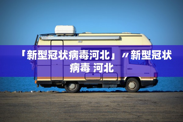 「新型冠状病毒河北」〃新型冠状病毒 河北 「新型冠状病毒河北」〃新型冠状病毒 河北