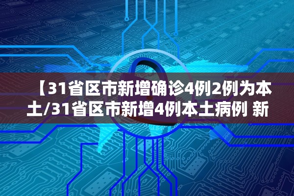【31省区市新增确诊4例2例为本土/31省区市新增4例本土病例 新闻】