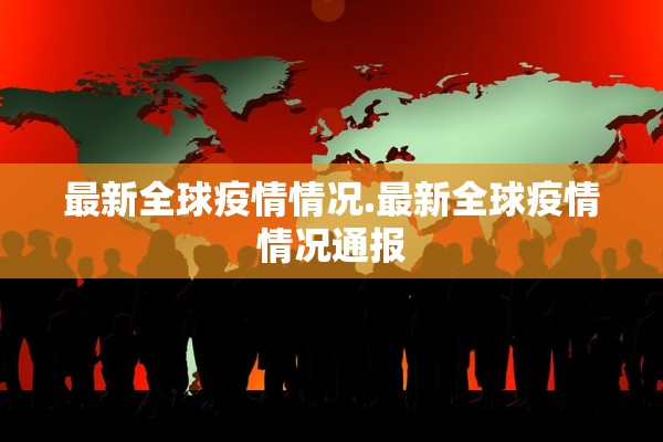 最新全球疫情情况.最新全球疫情情况通报