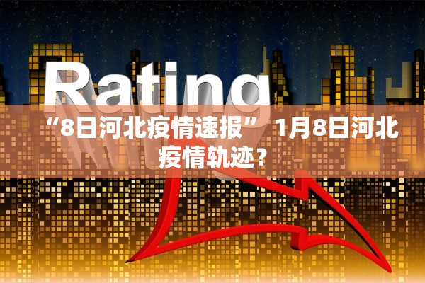 “8日河北疫情速报” 1月8日河北疫情轨迹？