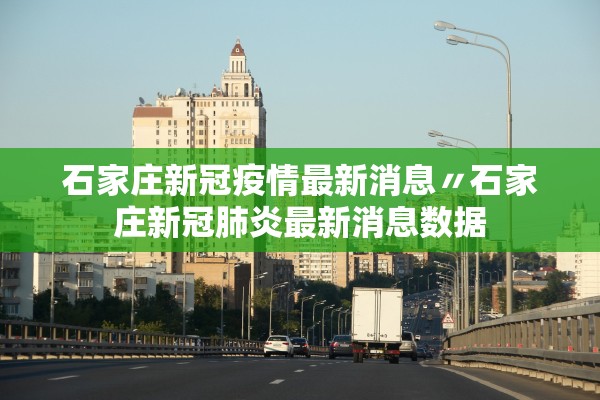 石家庄新冠疫情最新消息〃石家庄新冠肺炎最新消息数据