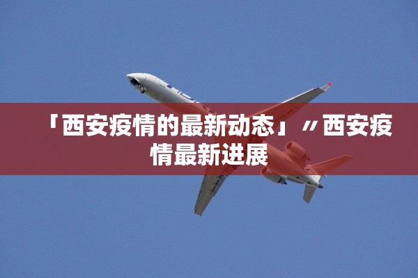「西安疫情的最新动态」〃西安疫情最新进展