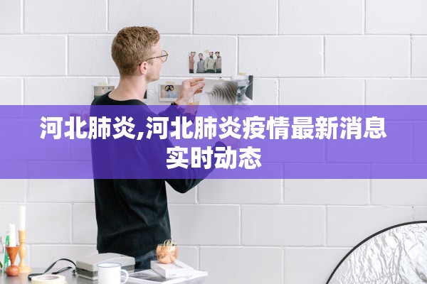 河北肺炎,河北肺炎疫情最新消息实时动态