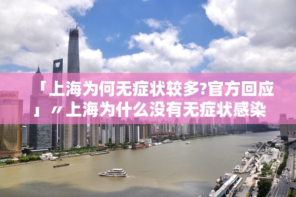 「上海为何无症状较多?官方回应」〃上海为什么没有无症状感染者