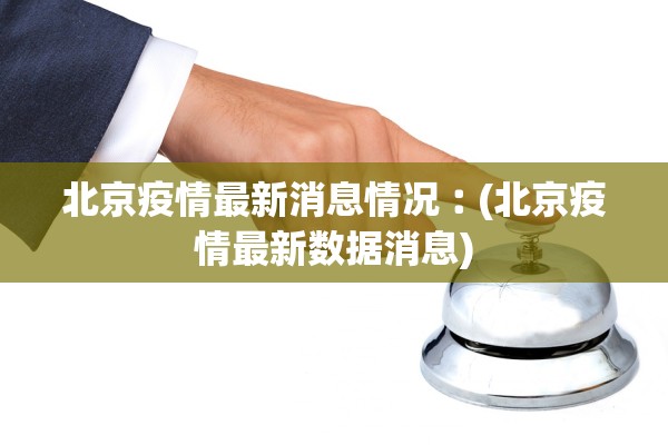 北京疫情最新消息情况︰(北京疫情最新数据消息)