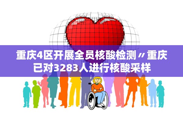 重庆4区开展全员核酸检测〃重庆已对3283人进行核酸采样