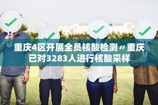重庆4区开展全员核酸检测〃重庆已对3283人进行核酸采样