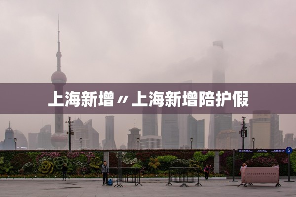 上海新增〃上海新增陪护假