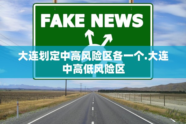 大连划定中高风险区各一个.大连中高低风险区