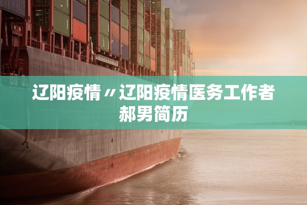 辽阳疫情〃辽阳疫情医务工作者郝男简历