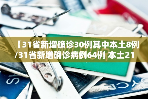 【31省新增确诊30例其中本土8例/31省新增确诊病例64例 本土21例】 【31省新增确诊30例其中本土8例/31省新增确诊病例64例 本土21例】