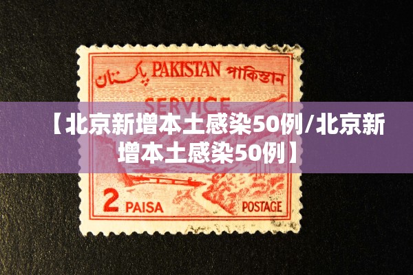 【北京新增本土感染50例/北京新增本土感染50例】