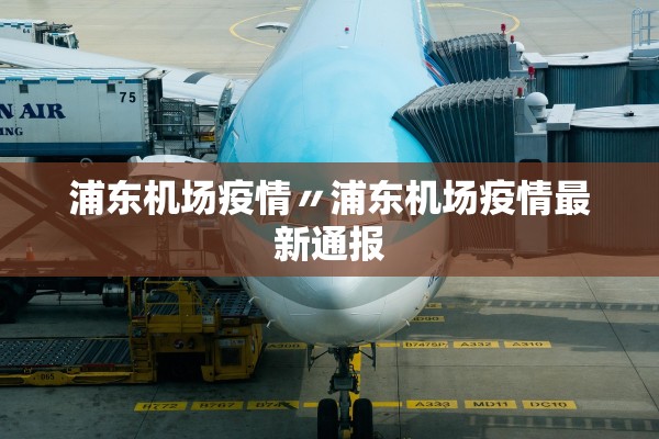 浦东机场疫情〃浦东机场疫情最新通报