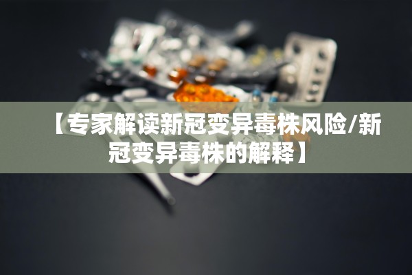 【专家解读新冠变异毒株风险/新冠变异毒株的解释】