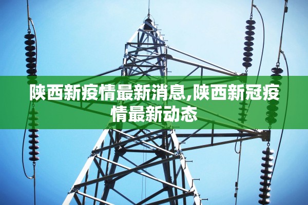陕西新疫情最新消息,陕西新冠疫情最新动态 陕西新疫情最新消息,陕西新冠疫情最新动态