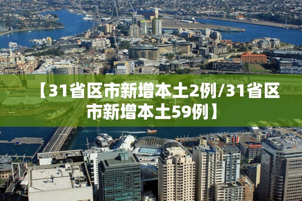 【31省区市新增本土2例/31省区市新增本土59例】