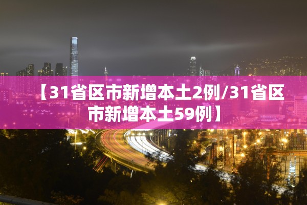 【31省区市新增本土2例/31省区市新增本土59例】