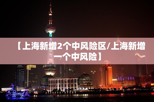 【上海新增2个中风险区/上海新增一个中风险】