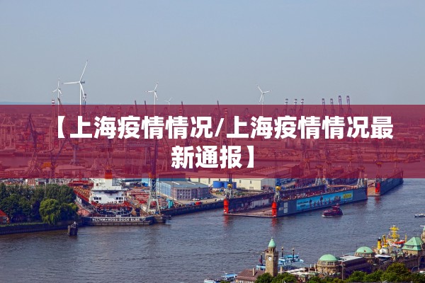 【上海疫情情况/上海疫情情况最新通报】