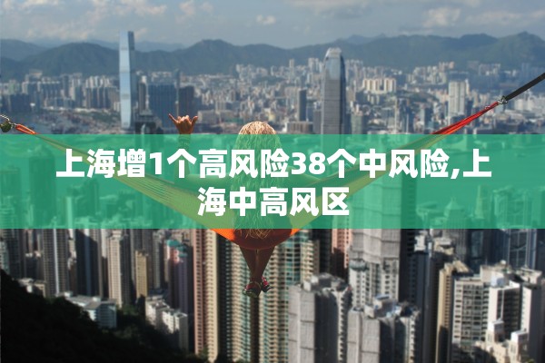 上海增1个高风险38个中风险,上海中高风区