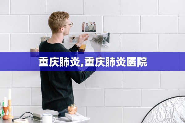 重庆肺炎,重庆肺炎医院