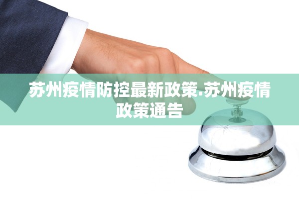 苏州疫情防控最新政策.苏州疫情政策通告 苏州疫情防控最新政策.苏州疫情政策通告