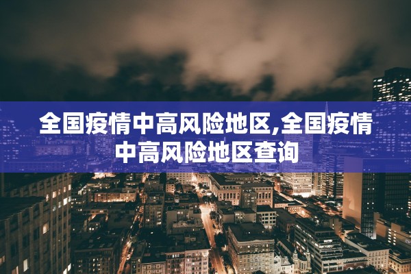 全国疫情中高风险地区,全国疫情中高风险地区查询