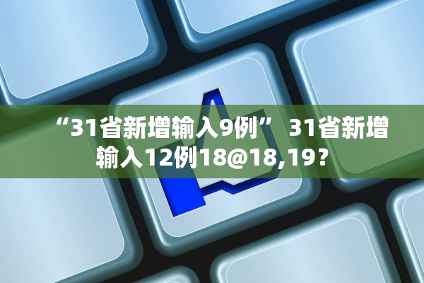 “31省新增输入9例” 31省新增输入12例18@18,19？