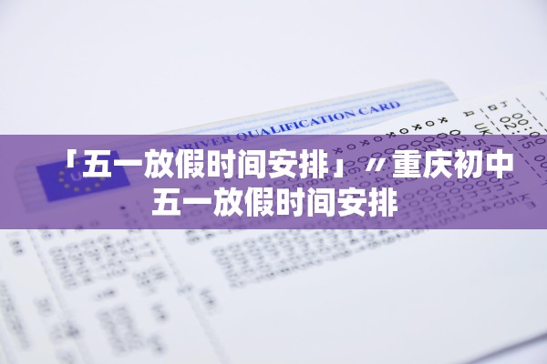 「五一放假时间安排」〃重庆初中五一放假时间安排 「五一放假时间安排」〃重庆初中五一放假时间安排