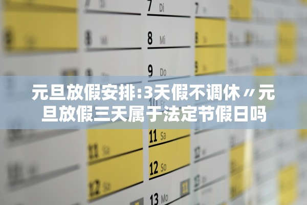 元旦放假安排:3天假不调休〃元旦放假三天属于法定节假日吗
