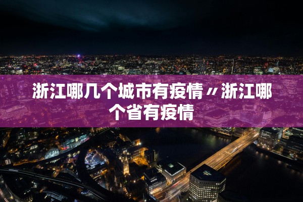 浙江哪几个城市有疫情〃浙江哪个省有疫情