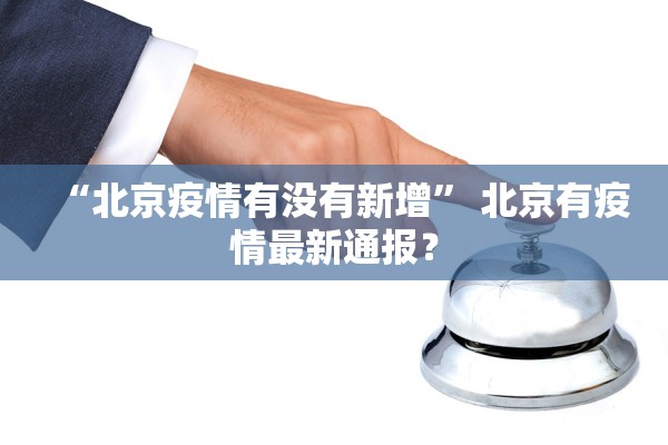 “北京疫情有没有新增” 北京有疫情最新通报？