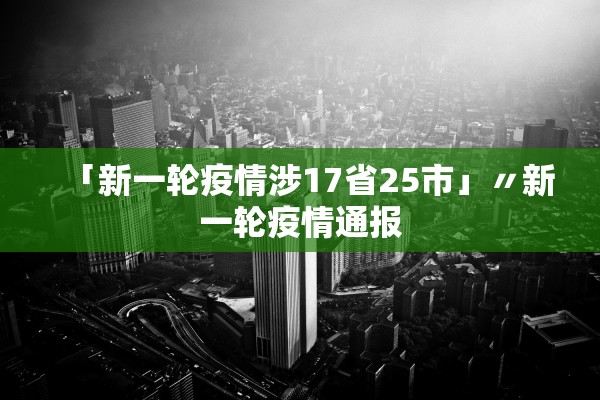 「新一轮疫情涉17省25市」〃新一轮疫情通报