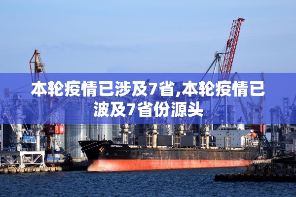 本轮疫情已涉及7省,本轮疫情已波及7省份源头
