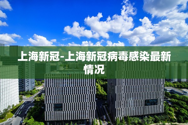 上海新冠-上海新冠病毒感染最新情况