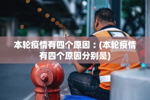本轮疫情有四个原因︰(本轮疫情有四个原因分别是)