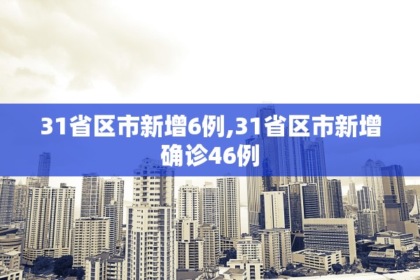 31省区市新增6例,31省区市新增确诊46例