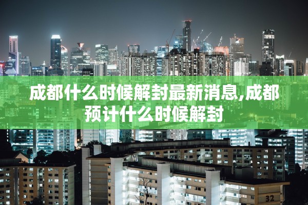 成都什么时候解封最新消息,成都预计什么时候解封