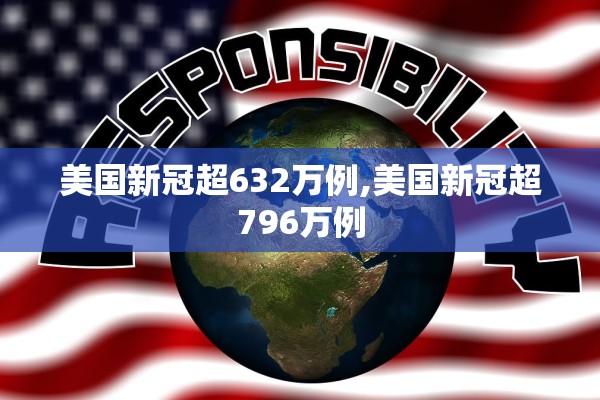 美国新冠超632万例,美国新冠超796万例