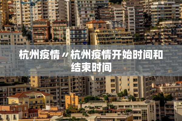 杭州疫情〃杭州疫情开始时间和结束时间