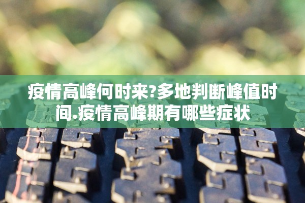 疫情高峰何时来?多地判断峰值时间.疫情高峰期有哪些症状